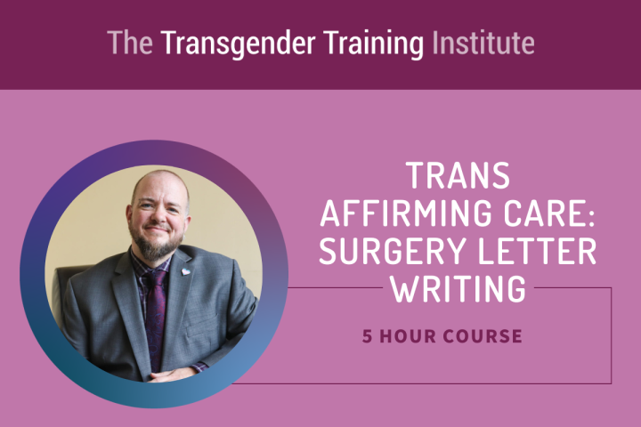 Graphic image with transgender training institute in a dark magenta banner at the top. Picture of trainer to the left with text to the right stating Trans Affirming Care: Surgery Letter Writing 5 hour course