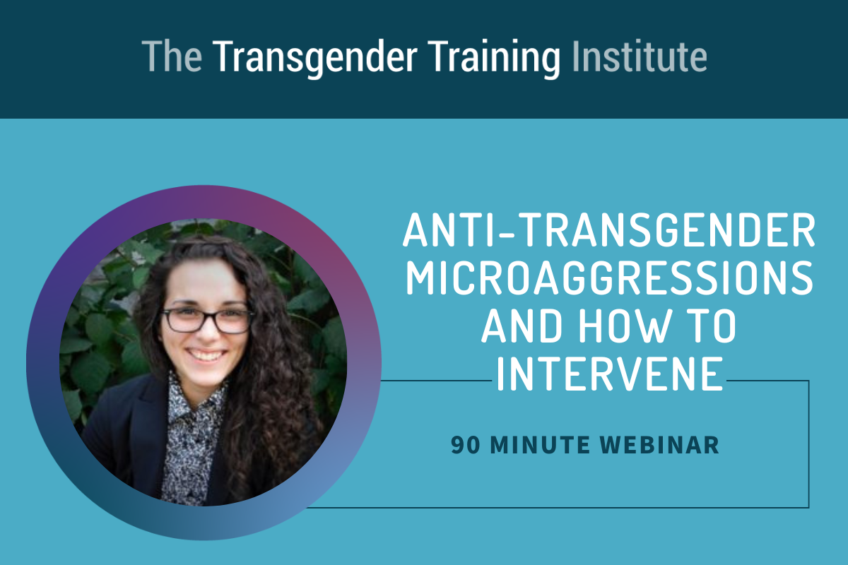 Graphic image with transgender training institute in a dark teal banner at the top. Picture of trainer to the left with text to the right stating Anti-transgender Microaggressions and How to Intervene 90 minute webinar.